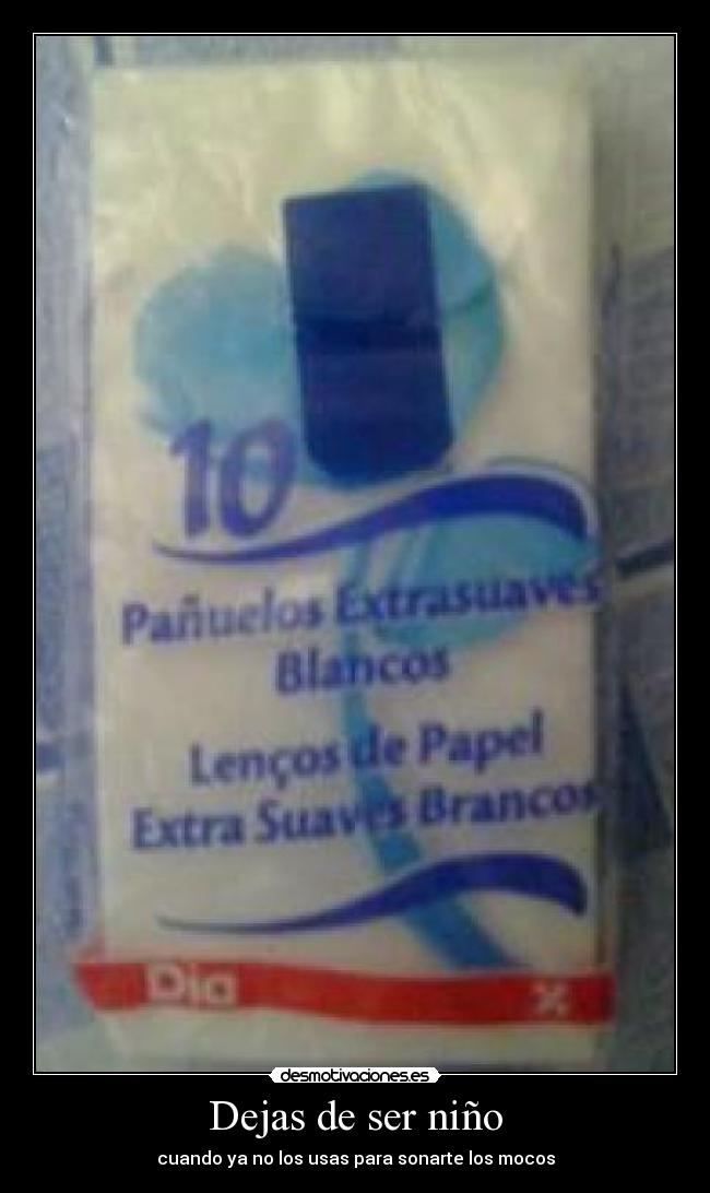 Dejas de ser niño - cuando ya no los usas para sonarte los mocos
