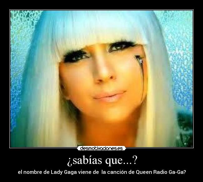 ¿sabías que...? - el nombre de Lady Gaga viene de la canción de Queen Radio Ga-Ga?