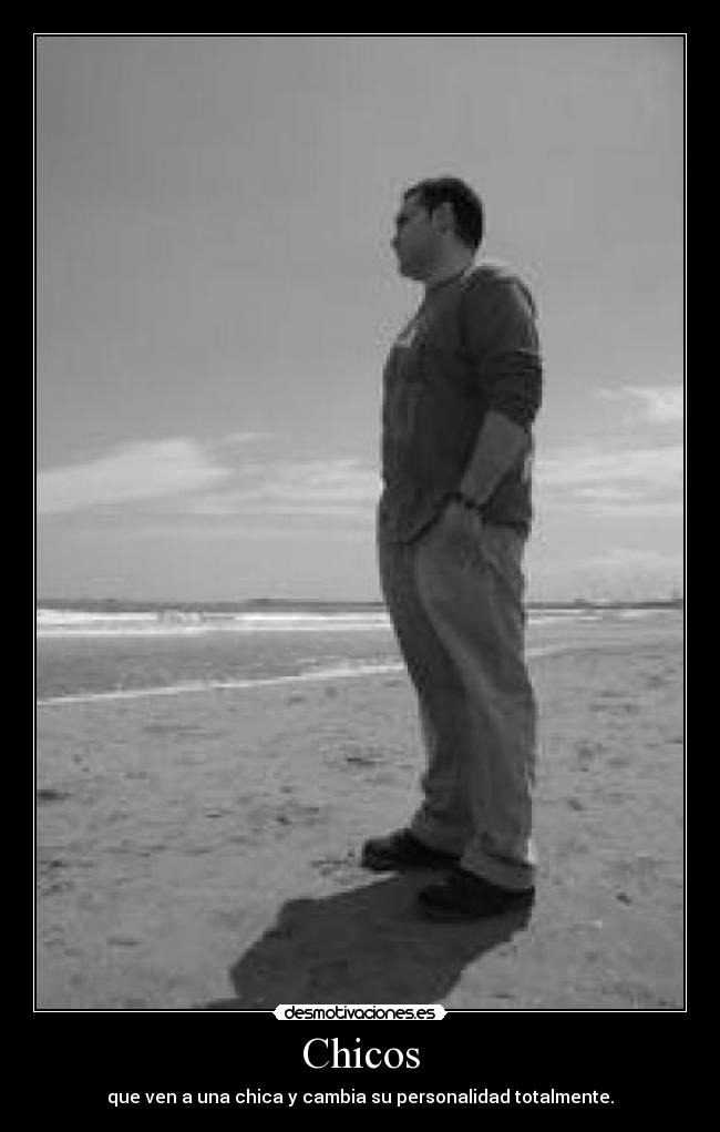 Chicos - que ven a una chica y cambia su personalidad totalmente.