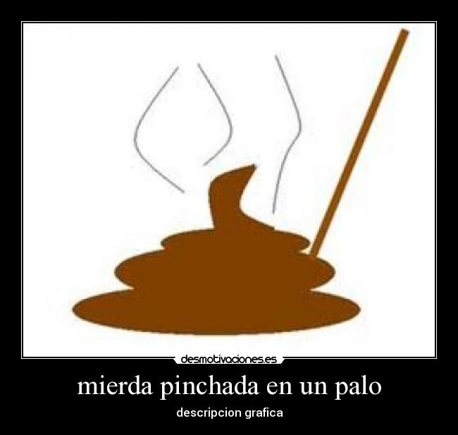mierda pinchada en un palo -