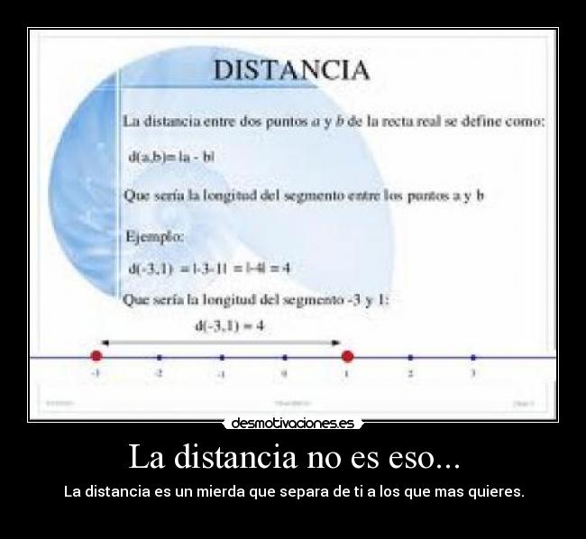 La distancia no es eso... - La distancia es un mierda que separa de ti a los que mas quieres.
