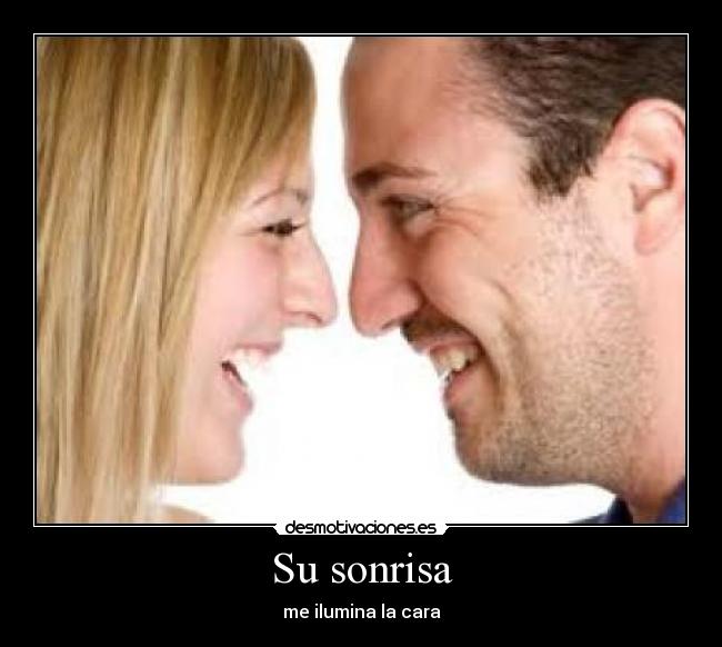 Su sonrisa - me ilumina la cara