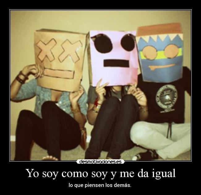 Yo soy como soy y me da igual - 