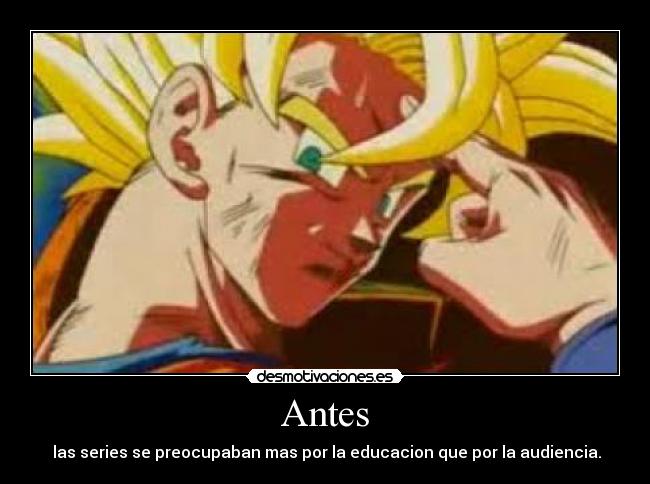 Antes -  las series se preocupaban mas por la educacion que por la audiencia.