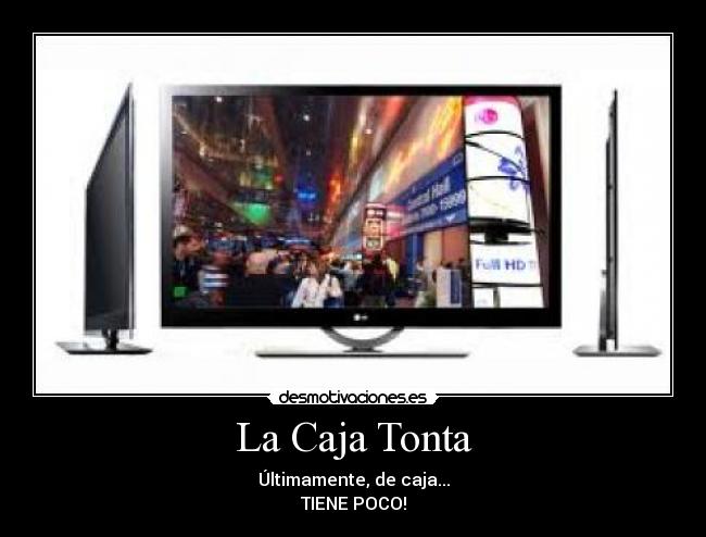 La Caja Tonta - Últimamente, de caja...
TIENE POCO!