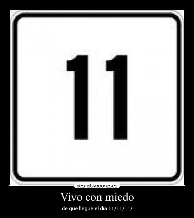 Vivo con miedo - de que llegue el día 11/11/11/