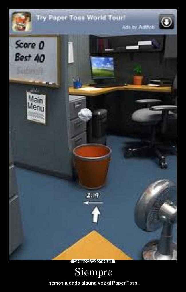 Siempre - hemos jugado alguna vez al Paper Toss.