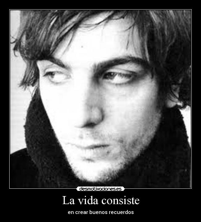 La vida consiste - en crear buenos recuerdos