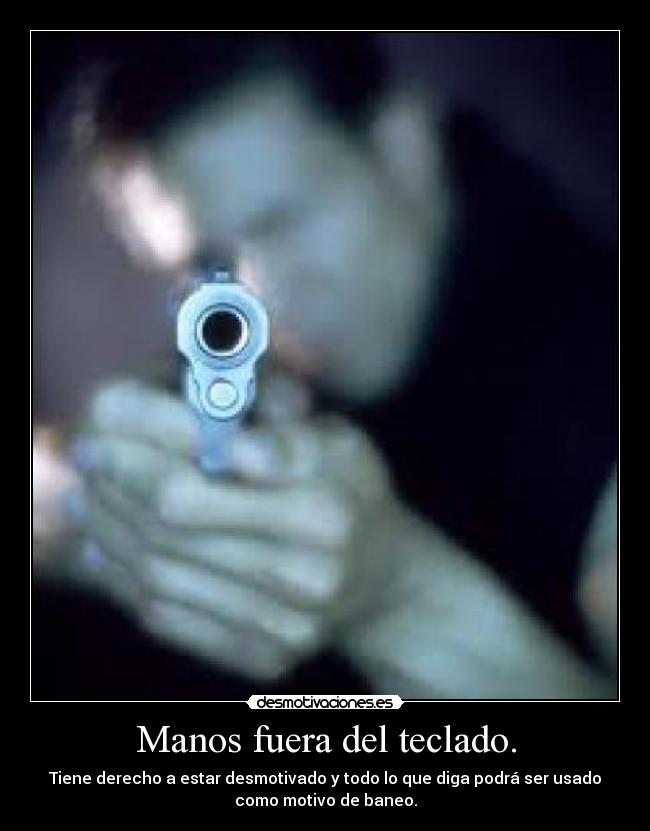 Manos fuera del teclado. - 