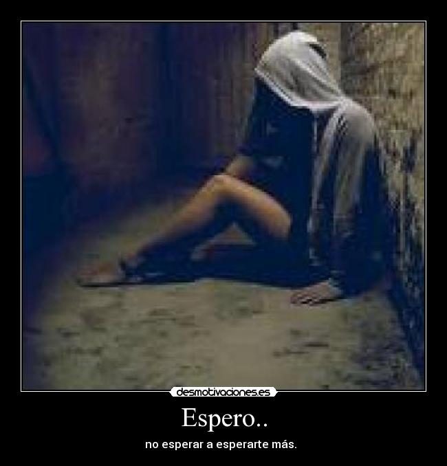 Espero.. - no esperar a esperarte más.♥