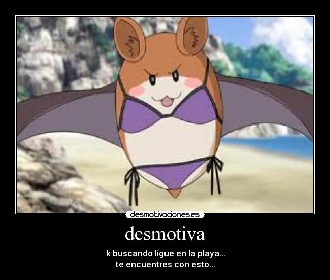 desmotiva - k buscando ligue en la playa...
te encuentres con esto...