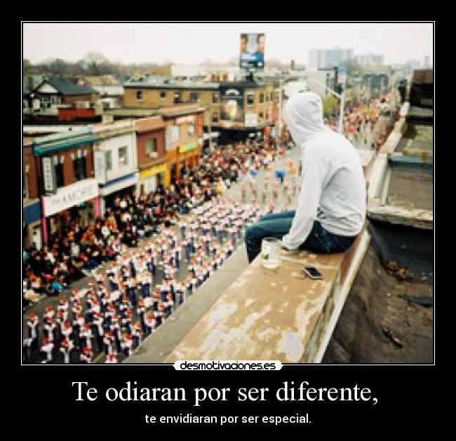 Te odiaran por ser diferente,  - 