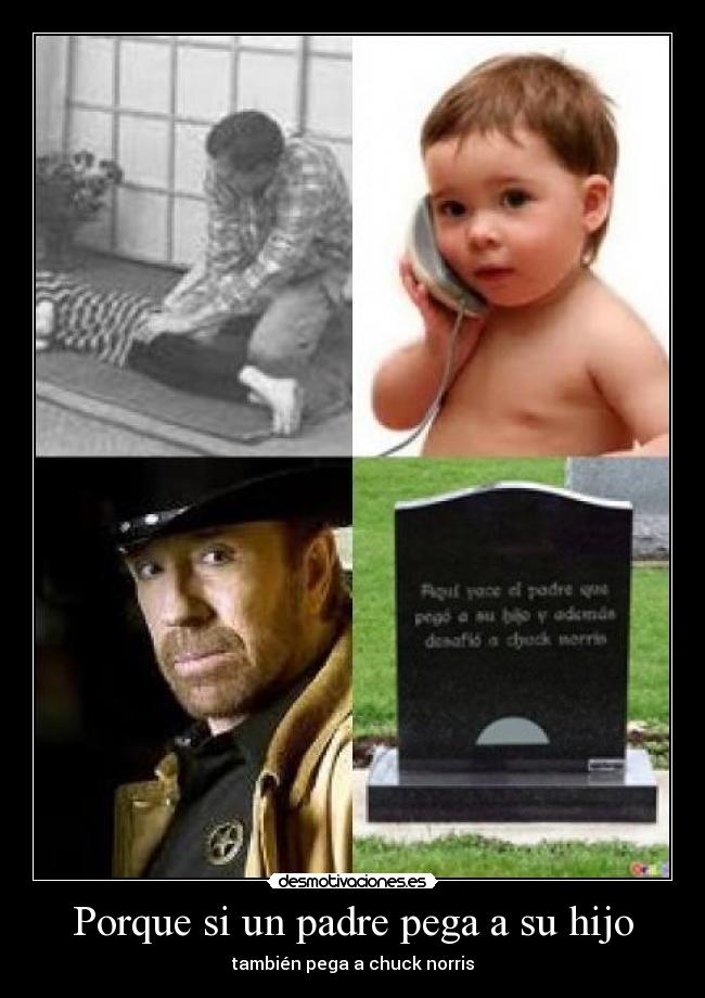 Porque si un padre pega a su hijo - también pega a chuck norris