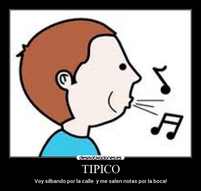 TIPICO - Voy silbando por la calle y me salen notas por la boca!