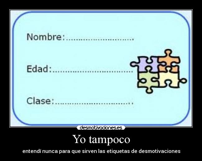 Yo tampoco - entendí nunca para que sirven las etiquetas de desmotivaciones