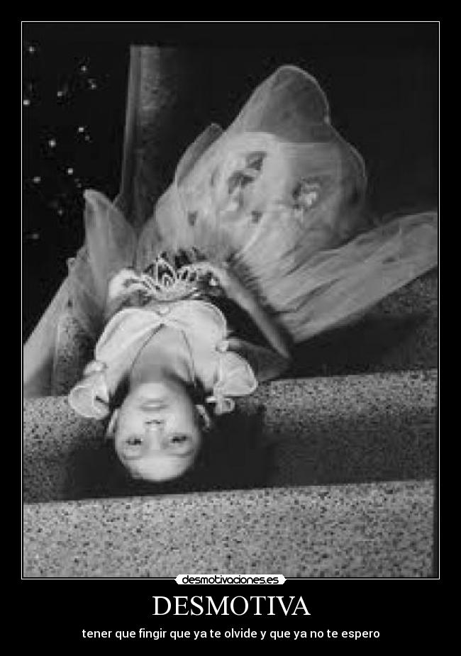 DESMOTIVA - tener que fingir que ya te olvide y que ya no te espero