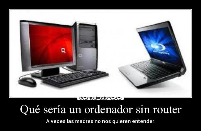 Qué sería un ordenador sin router - A veces las madres no nos quieren entender.