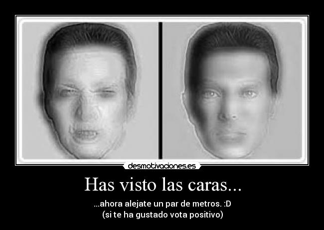 Has visto las caras... - ...ahora alejate un par de metros. :D
(si te ha gustado vota positivo)