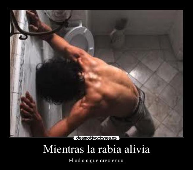 Mientras la rabia alivia - El odio sigue creciendo.