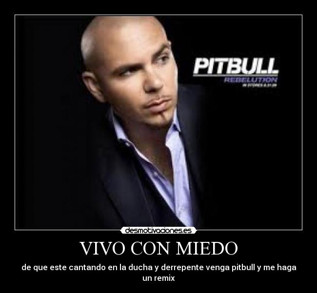 VIVO CON MIEDO - de que este cantando en la ducha y derrepente venga pitbull y me haga un remix