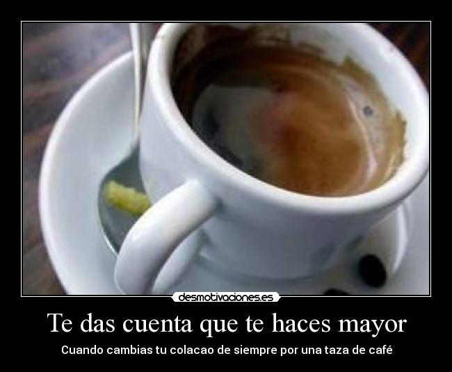 Te das cuenta que te haces mayor - 