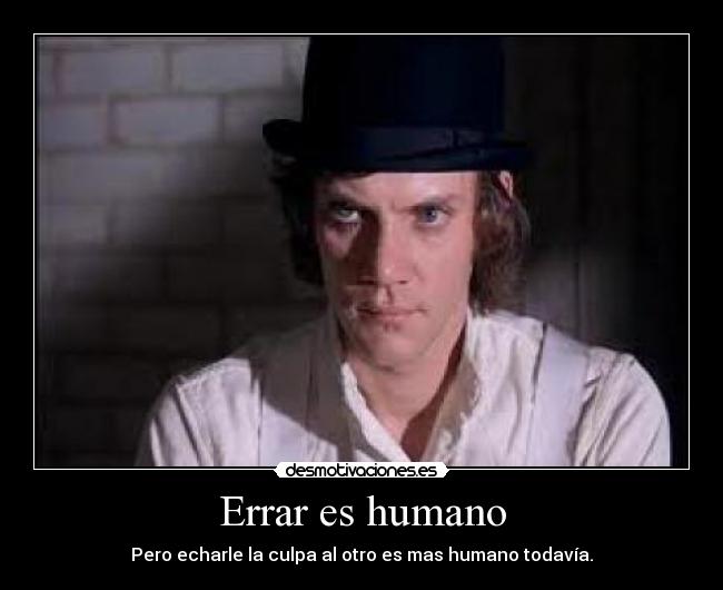 Errar es humano - Pero echarle la culpa al otro es mas humano todavía.