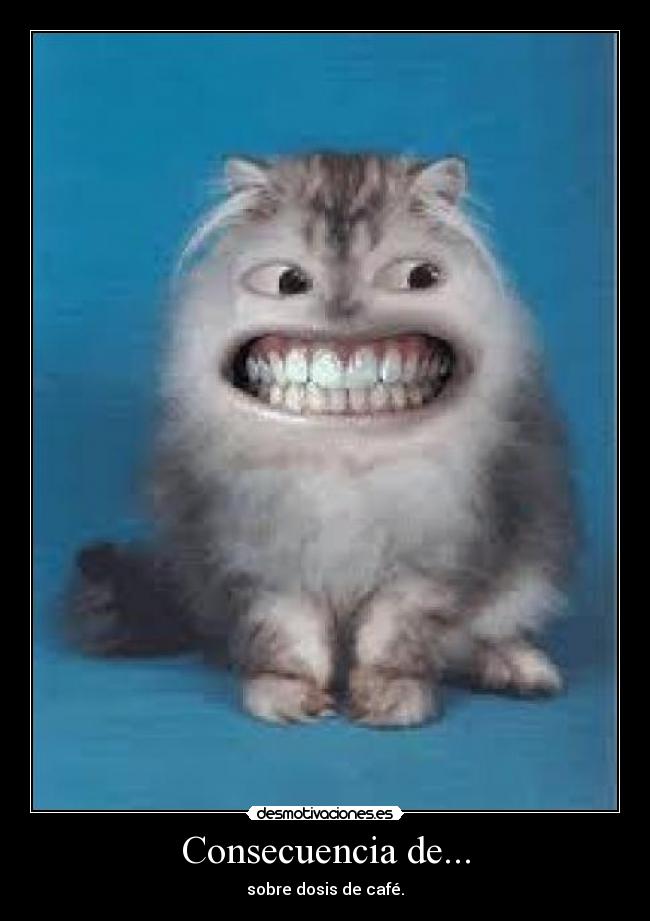 Consecuencia de... - sobre dosis de café.
