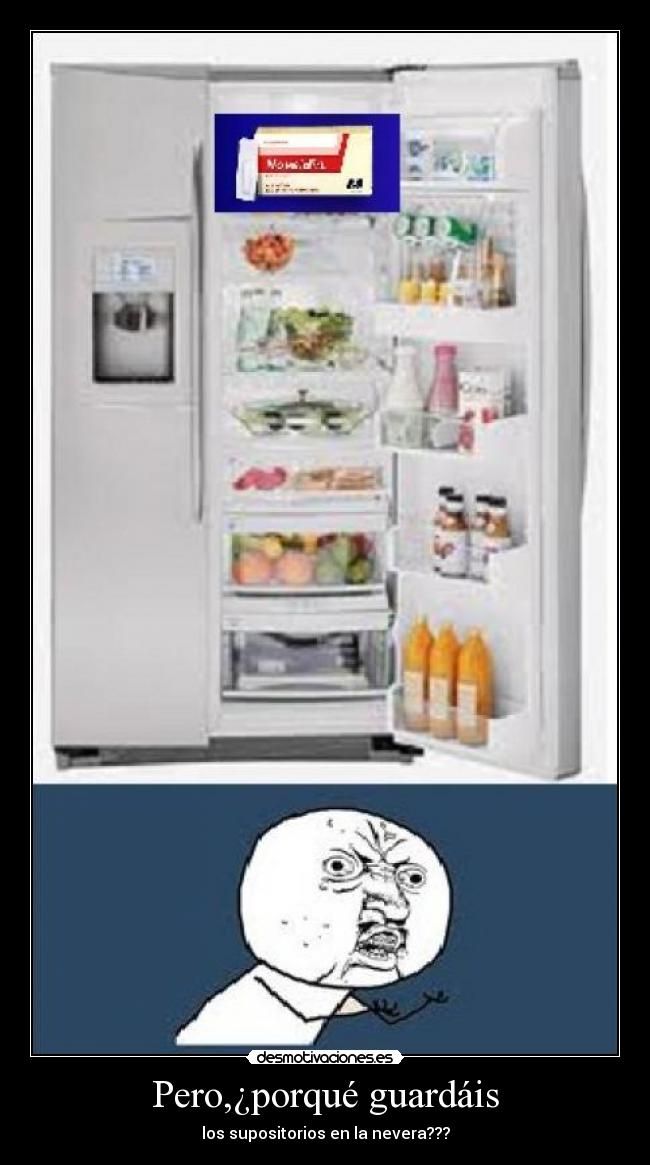 Pero,¿porqué guardáis - los supositorios en la nevera???