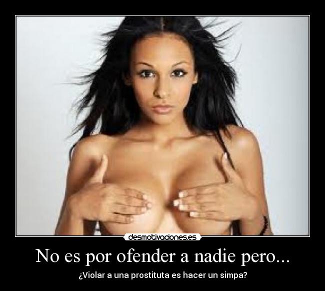No es por ofender a nadie pero... - ¿Violar a una prostituta es hacer un simpa?