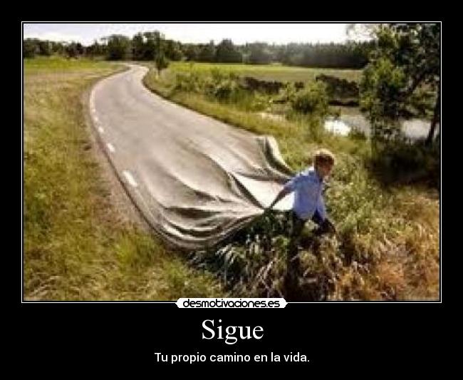 Sigue - Tu propio camino en la vida.