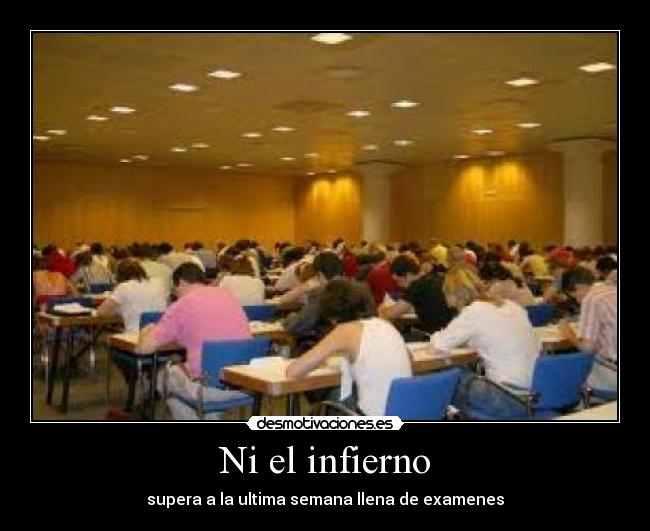 Ni el infierno - supera a la ultima semana llena de examenes