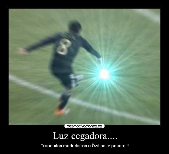Luz cegadora.... - Tranquilos madridistas a Özil no le pasara !!
