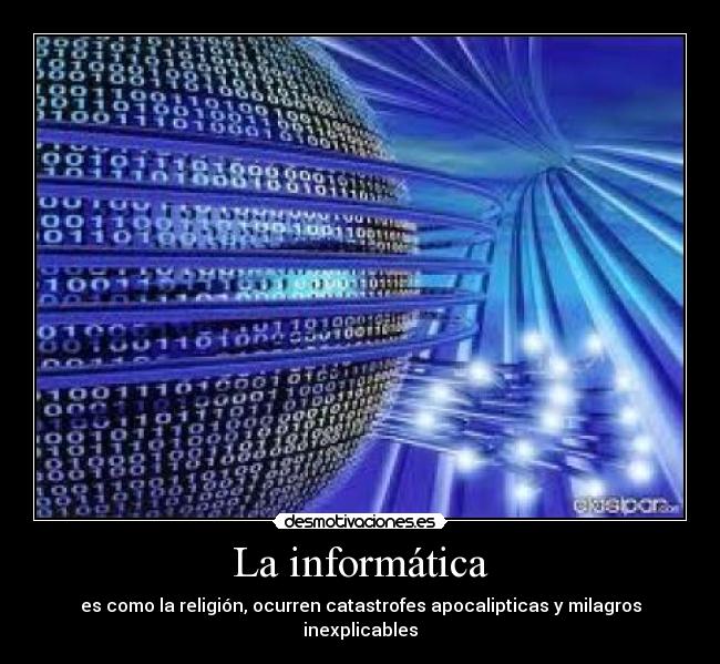 La informática - es como la religión, ocurren catastrofes apocalipticas y milagros inexplicables