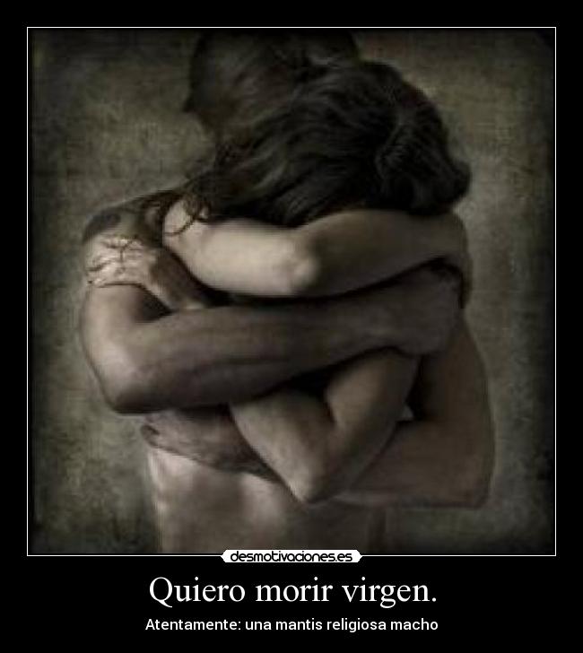 Quiero morir virgen. -