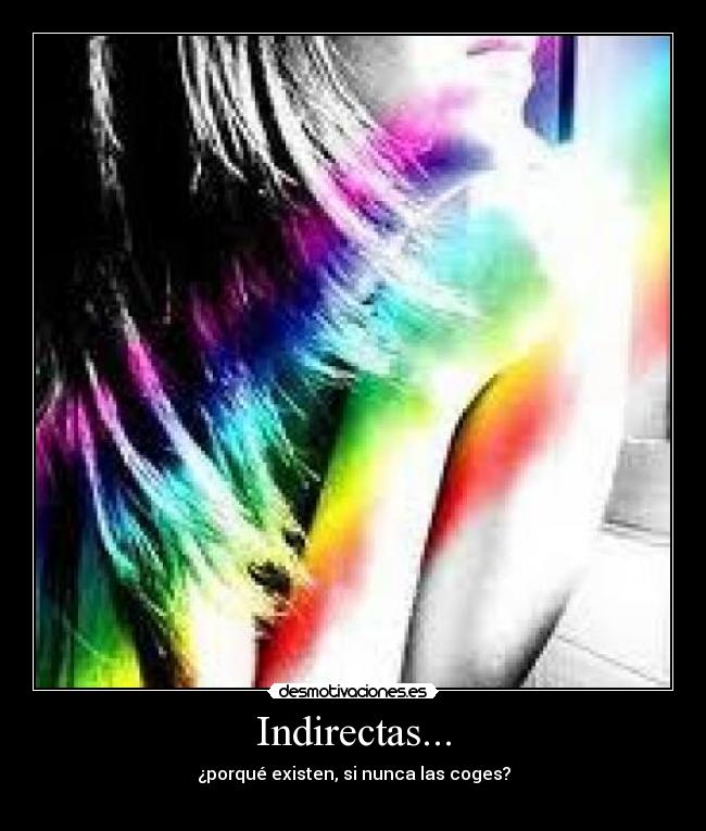 Indirectas... - ¿porqué existen, si nunca las coges?