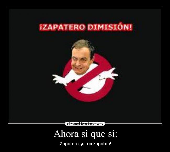 Ahora sí que sí: - Zapatero, ¡a tus zapatos!