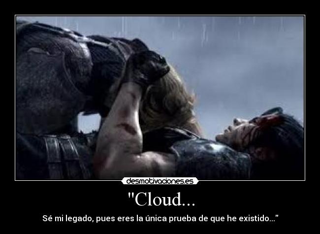 Cloud... - Sé mi legado, pues eres la única prueba de que he existido...