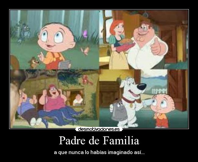 Padre de Familia - a que nunca lo habías imaginado así...