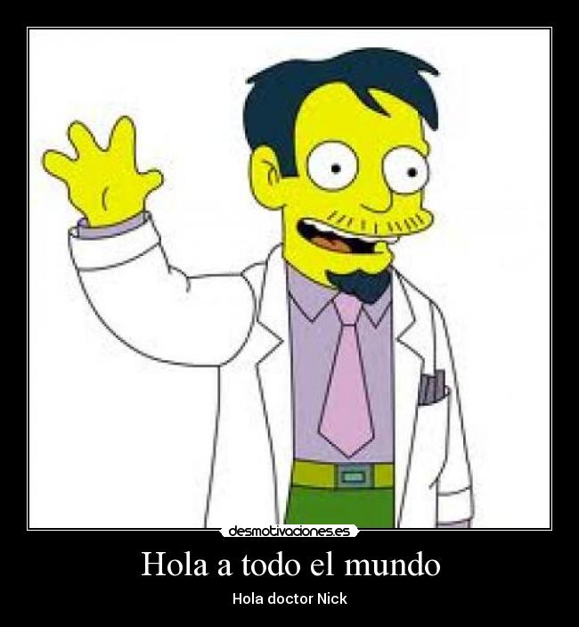 Hola a todo el mundo - Hola doctor Nick