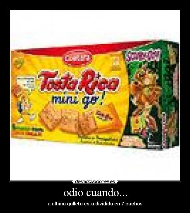 odio cuando... - la ultima galleta esta dividida en 7 cachos