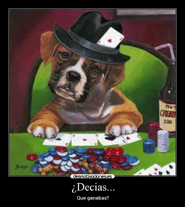 ¿Decias... - Que ganabas?