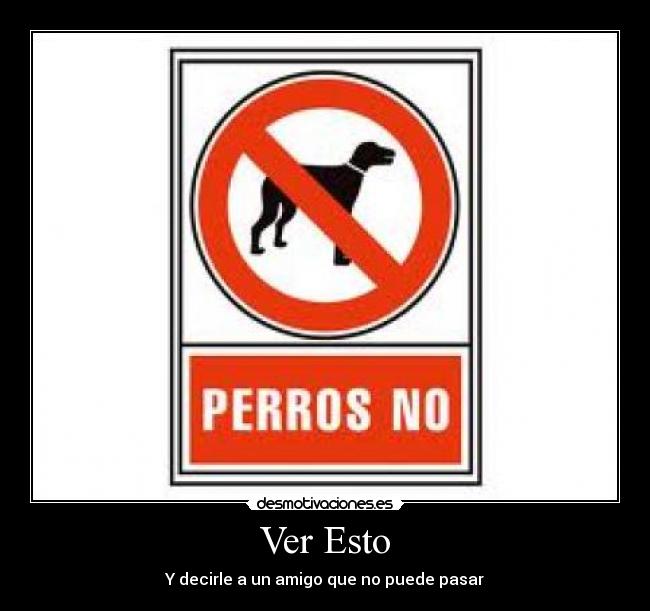 Ver Esto - Y decirle a un amigo que no puede pasar