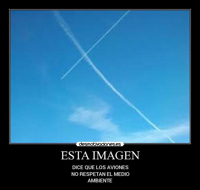 ESTA IMAGEN - DICE QUE LOS AVIONES
NO RESPETAN EL MEDIO
AMBIENTE