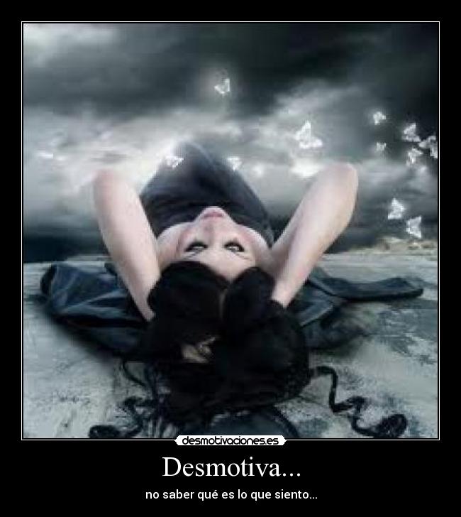 Desmotiva... - no saber qué es lo que siento...