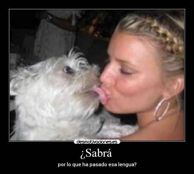 ¿Sabrá  - por lo que ha pasado esa lengua?