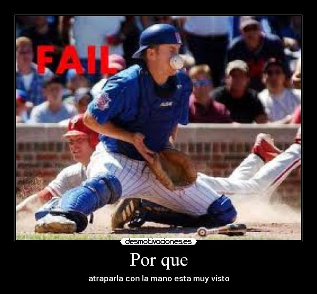 Por que - atraparla con la mano esta muy visto