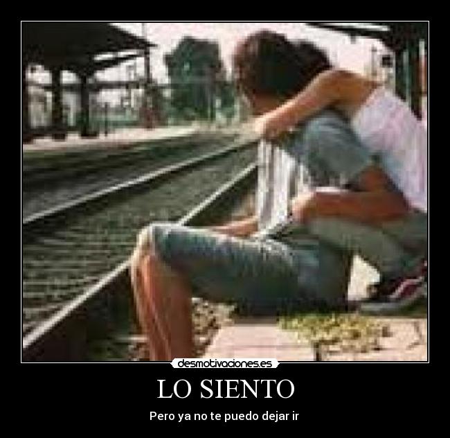 LO SIENTO - Pero ya no te puedo dejar ir