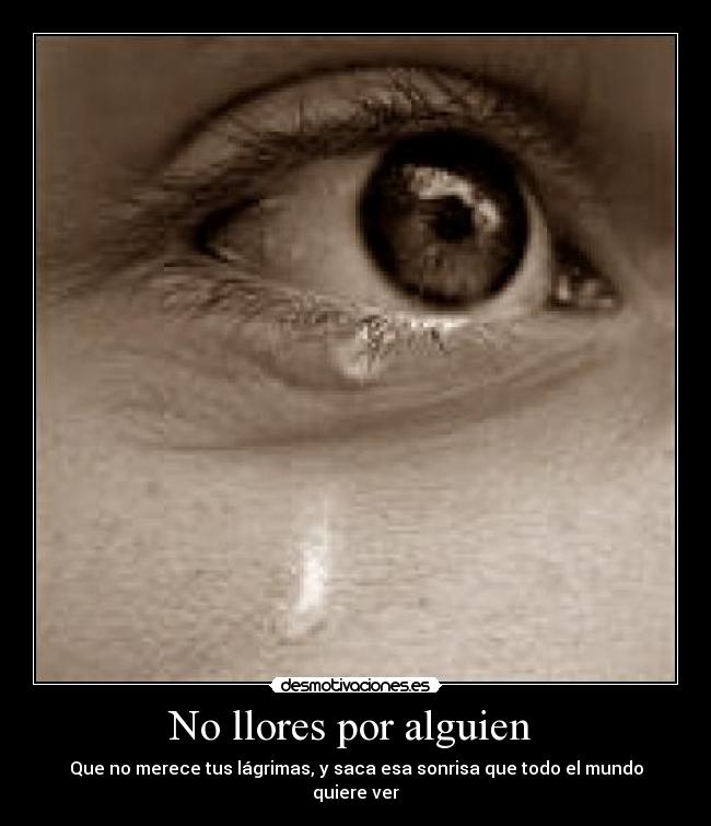 No llores por alguien - Que no merece tus lágrimas, y saca esa sonrisa que todo el mundo quiere ver