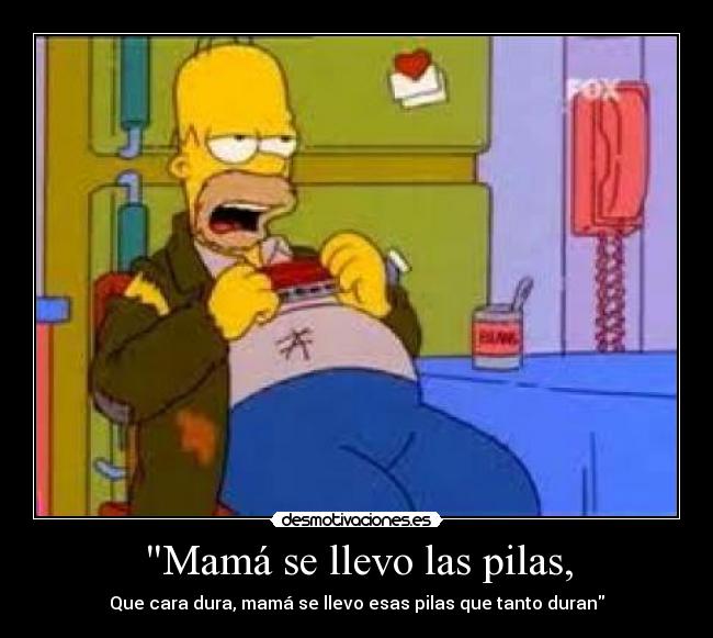 Mamá se llevo las pilas, - Que cara dura, mamá se llevo esas pilas que tanto duran