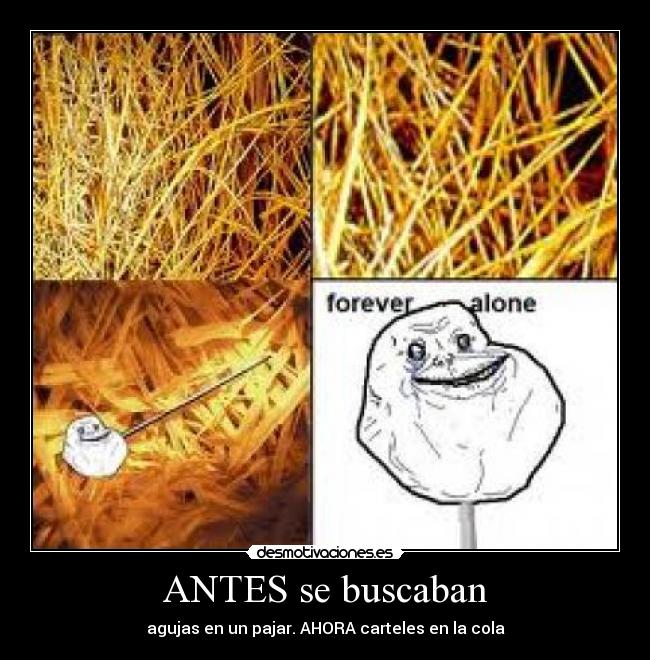 ANTES se buscaban - agujas en un pajar. AHORA carteles en la cola